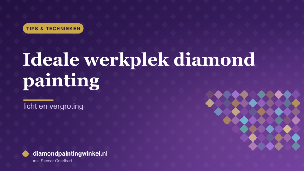 Ideale werkplek diamond painting: licht en vergroting
