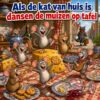 Cartoon van dansende muizen op een keukentafel terwijl de kat met een koffertje het huis uit loopt, met de tekst Als de kat van huis is dansen de muizen op tafel